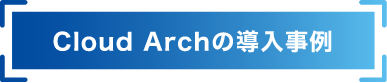 Cloud Archの導入事例